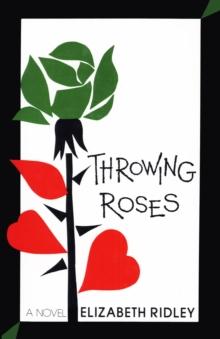 Throwing Roses : A Novel