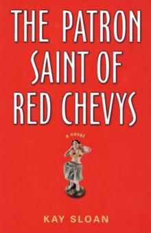 The Patron Saint of Red Chevys : A Novel