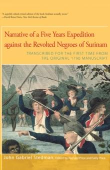 Narrative of Five Years Expedition Against the Revolted Negroes of Surinam : Transcribed for the First Time From the Original 1790 Manuscript