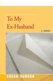 To My Ex-Husband : A Novel