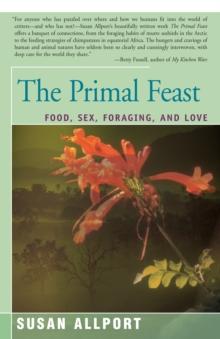 The Primal Feast : Food, Sex, Foraging, and Love