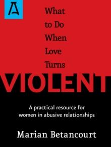 What to Do When Love Turns Violent : A Practical Resource for Women in Abusive Relationships