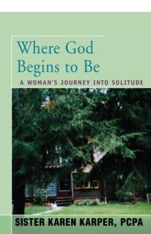 Where God Begins to Be : A Woman's Journey into Solitude