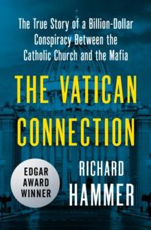 The Vatican Connection : The True Story of a Billion-Dollar Conspiracy Between the Catholic Church and the Mafia