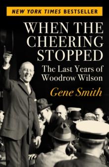 When the Cheering Stopped : The Last Years of Woodrow Wilson