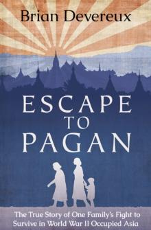 Escape to Pagan : The True Story of One Family's Fight to Survive in World War II Occupied Asia