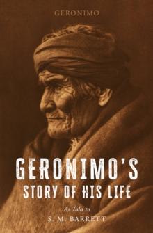 Geronimo's Story of His Life : As Told to S. M. Barrett