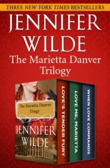 The Marietta Danver Trilogy : Love's Tender Fury; Love Me, Marietta; and When Love Commands