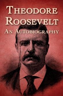 Theodore Roosevelt : An Autobiography