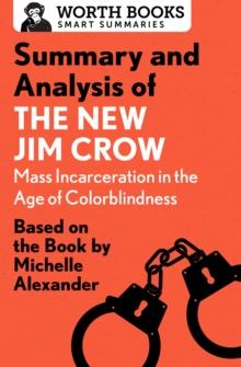 Summary and Analysis of The New Jim Crow: Mass Incarceration in the Age of Colorblindness : Based on the Book  by Michelle Alexander