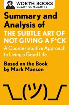 Summary and Analysis of The Subtle Art of Not Giving a F*ck: A Counterintuitive Approach to Living a Good Life : Based on the Book by Mark Manson