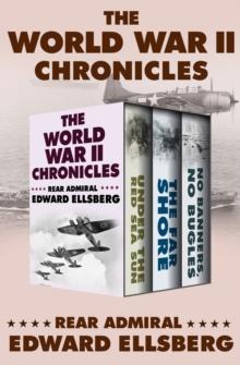 The World War II Chronicles : Under the Red Sea Sun, The Far Shore, and No Banners, No Bugles