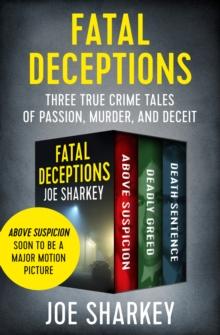 Fatal Deceptions : Three True Crime Tales of Passion, Murder, and Deceit