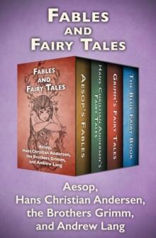 Fables and Fairy Tales : Aesop's Fables, Hans Christian Andersen's Fairy Tales, Grimm's Fairy Tales, and The Blue Fairy Book