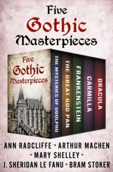 Five Gothic Masterpieces : The Mysteries of Udolpho, The Great God Pan, Frankenstein, Carmilla, and Dracula