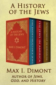 A History of the Jews : The Indestructible Jews, The Jews in America, and Appointment in Jerusalem