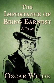 The Importance of Being Earnest : A Play