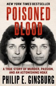 Poisoned Blood : A True Story of Murder, Passion, and an Astonishing Hoax