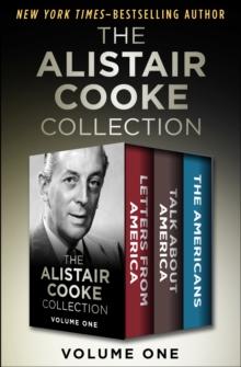 The Alistair Cooke Collection Volume One : Letters from America, Talk About America, and The Americans