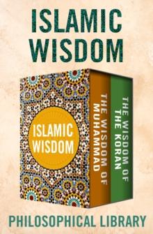 Islamic Wisdom : The Wisdom of Muhammad and The Wisdom of the Koran