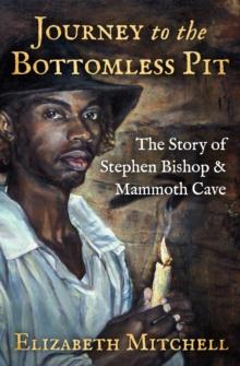 Journey to the Bottomless Pit : The Story of Stephen Bishop & Mammoth Cave