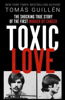 Toxic Love : The Shocking True Story of the First Murder by Cancer