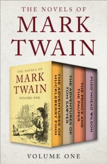 The Novels of Mark Twain Volume One : The Adventures of Huckleberry Finn, The Adventures of Tom Sawyer, The Prince and the Pauper, and Pudd'nhead Wilson