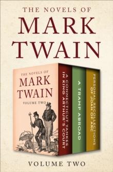 The Novels of Mark Twain Volume Two : A Connecticut Yankee in King Arthur's Court, A Tramp Abroad, and Personal Recollections of Joan of Arc