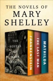 The Novels of Mary Shelley : Frankenstein, The Last Man, and Mathilda