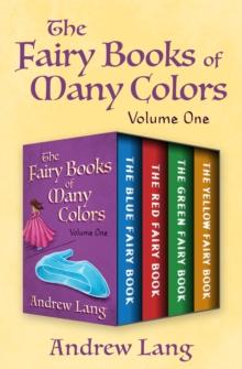 The Fairy Books of Many Colors Volume One : The Blue Fairy Book, The Red Fairy Book, The Green Fairy Book, and The Yellow Fairy Book