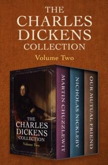 The Charles Dickens Collection Volume Two : Martin Chuzzlewit, Nicholas Nickleby, and Our Mutual Friend