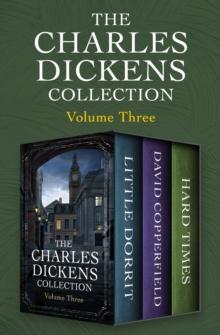 The Charles Dickens Collection Volume Three : Little Dorrit, David Copperfield, and Hard Times