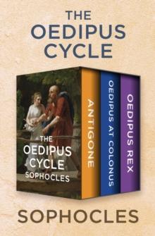 The Oedipus Cycle : Antigone, Oedipus at Colonus, and Oedipus Rex