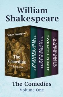 The Comedies Volume One : The Taming of the Shrew, The Merchant of Venice, Twelfth Night, and A Midsummer Night's Dream