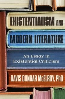 Existentialism and Modern Literature : An Essay in Existential Criticism