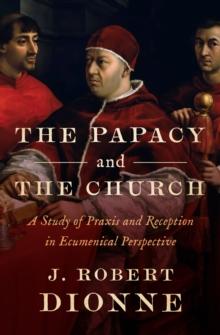 The Papacy and the Church : A Study of Praxis and Reception in Ecumenical Perspective