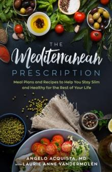 The Mediterranean Prescription : Meal Plans and Recipes to Help You Stay Slim and Healthy for the Rest of Your Life