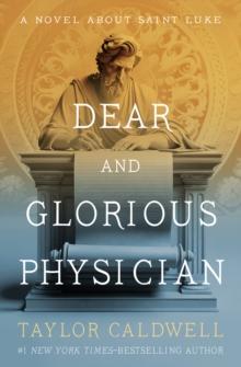 Dear and Glorious Physician : A Novel About Saint Luke