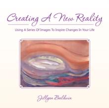 Creating a New Reality Using a Series of Images to Inspire Changes in Your Life