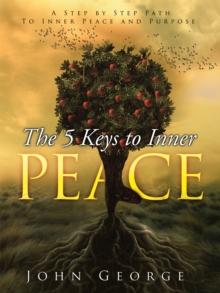 The 5 Keys to Inner Peace : A Step by Step Path to Inner Peace and Purpose