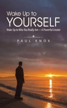 Wake up to Yourself : Wake up to Who You Really Are-A Powerful Creator