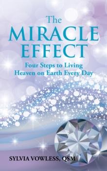 The Miracle Effect : Four Steps to Living Heaven on Earth Every Day