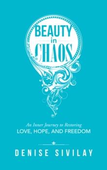 Beauty in Chaos : An Inner Journey to Restoring Love, Hope, and Freedom