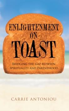 Enlightenment on Toast : Bridging the Gap Between Spirituality and Parenthood