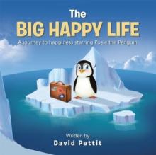 The Big Happy Life : A Journey to Happiness Starring Posie the Penguin