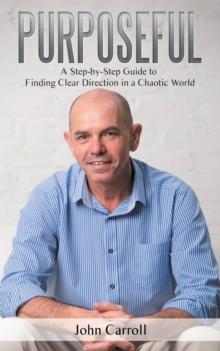 Purposeful : A Step-By-Step Guide to Finding Clear Direction in a Chaotic World