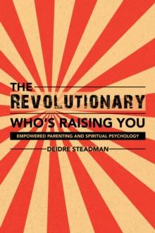 The Revolutionary Who'S Raising You : Empowered Parenting and Spiritual Psychology