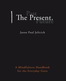 The Present. : A Mindfulness Handbook for the Everyday Guru