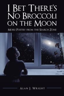 I Bet There'S No Broccoli on the Moon : More Poetry from the Search Zone