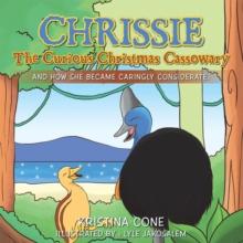 Chrissie the Curious Christmas Cassowary : And How She Became Caringly Considerate